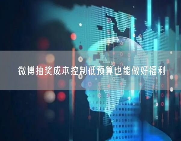 微博抽奖成本控制低预算也能做好福利