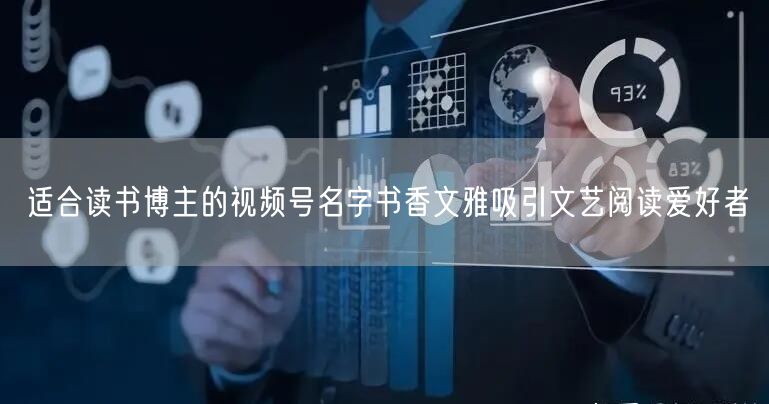 适合读书博主的视频号名字书香文雅吸引文艺阅读爱好者