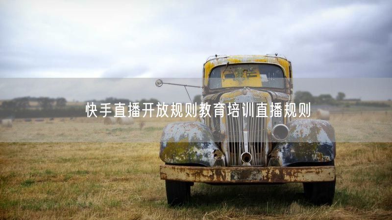 快手直播开放规则教育培训直播规则