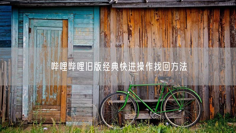 哔哩哔哩旧版经典快进操作找回方法