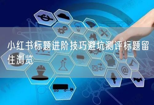 小红书标题进阶技巧避坑测评标题留住浏览