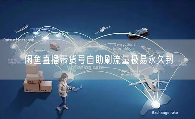 闲鱼直播带货号自助刷流量极易永久封