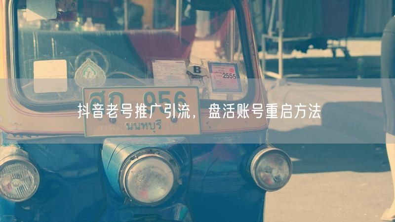 抖音老号推广引流，盘活账号重启方法