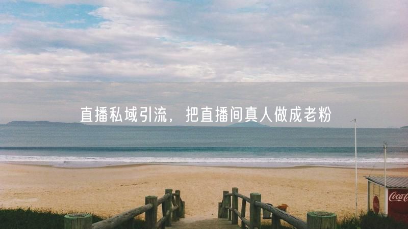 直播私域引流，把直播间真人做成老粉