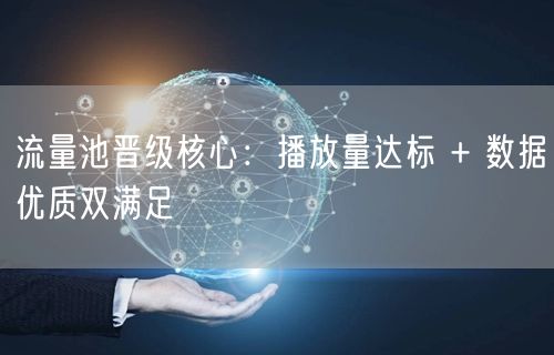 流量池晋级核心：播放量达标 + 数据优质双满足