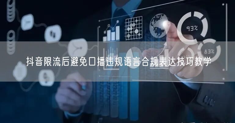 抖音限流后避免口播违规语言合规表达技巧教学