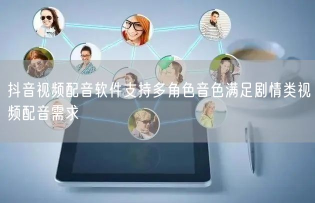 抖音视频配音软件支持多角色音色满足剧情类视频配音需求