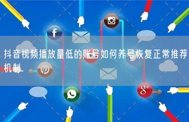 抖音视频播放量低的账号如何养号恢复正常推荐机制