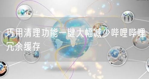 巧用清理功能一键大幅减少哔哩哔哩冗余缓存