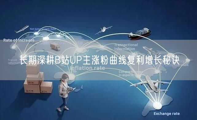 长期深耕B站UP主涨粉曲线复利增长秘诀