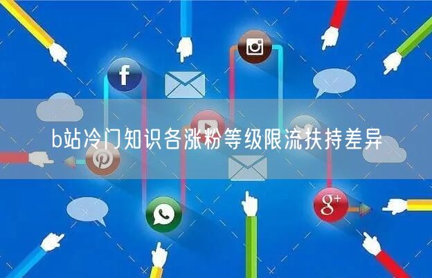 b站冷门知识各涨粉等级限流扶持差异