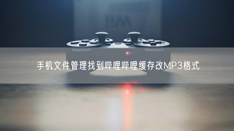 手机文件管理找到哔哩哔哩缓存改MP3格式