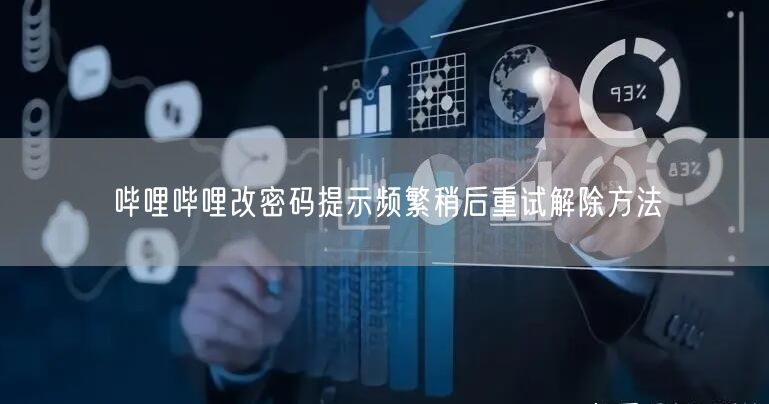 哔哩哔哩改密码提示频繁稍后重试解除方法