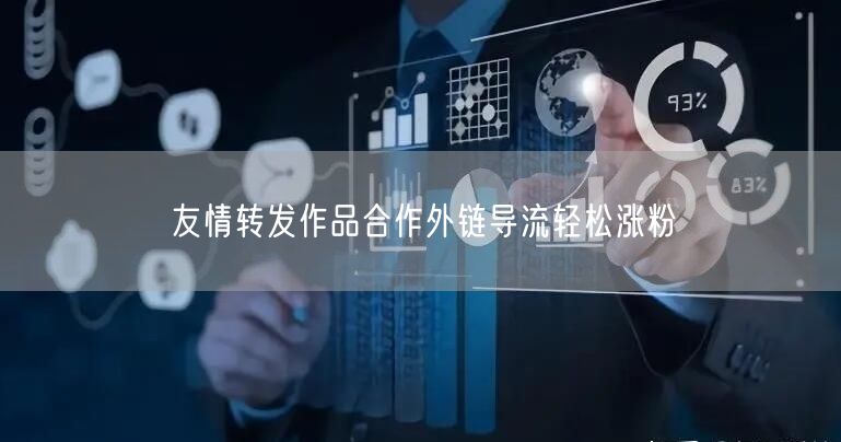 友情转发作品合作外链导流轻松涨粉