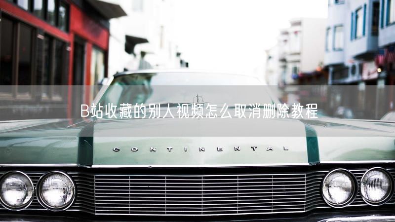 B站收藏的别人视频怎么取消删除教程