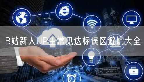 B站新人UP主常见达标误区避坑大全