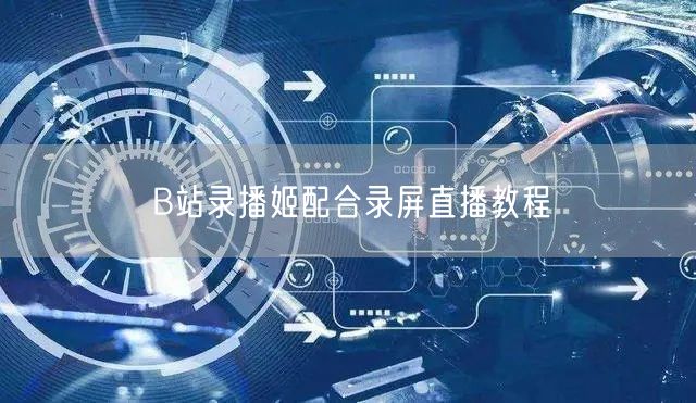 B站录播姬配合录屏直播教程