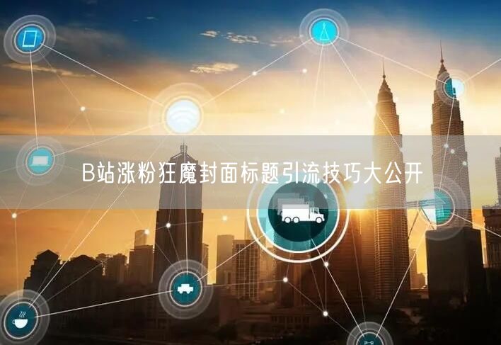 B站涨粉狂魔封面标题引流技巧大公开