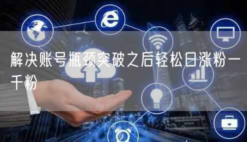 解决账号瓶颈突破之后轻松日涨粉一千粉