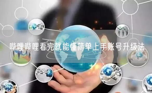 哔哩哔哩看完就能懂简单上手账号升级法
