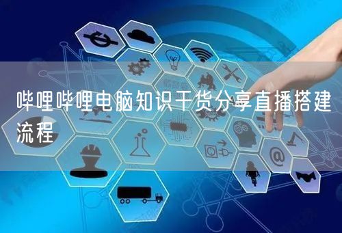 哔哩哔哩电脑知识干货分享直播搭建流程